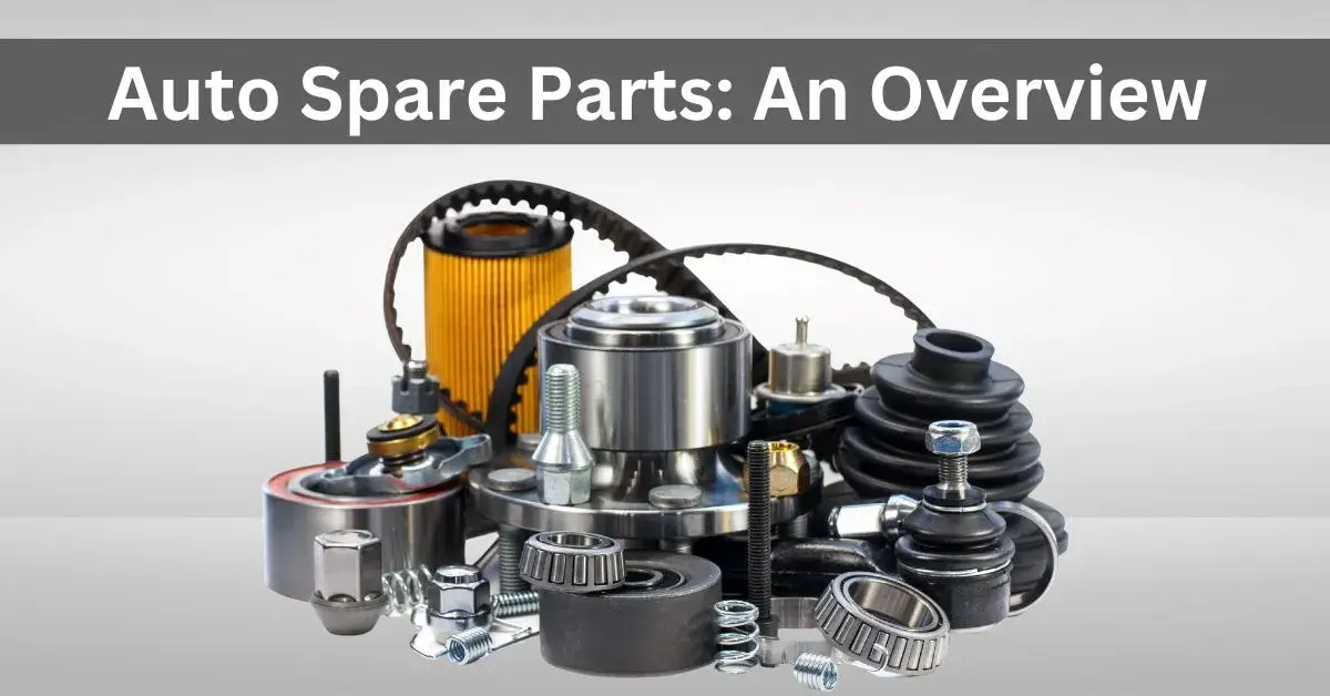 Auto Spare Parts: An Overview Auto Spare Parts: An Overview